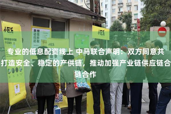 专业的低息配资线上 中马联合声明：双方同意共同打造安全、稳定的产供链，推动加强产业链供应链合作