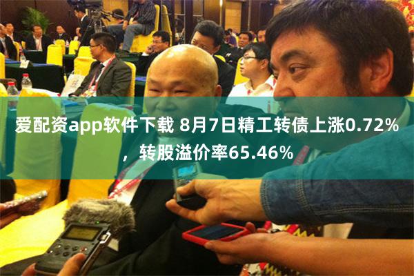 爱配资app软件下载 8月7日精工转债上涨0.72%，转股溢价率65.46%