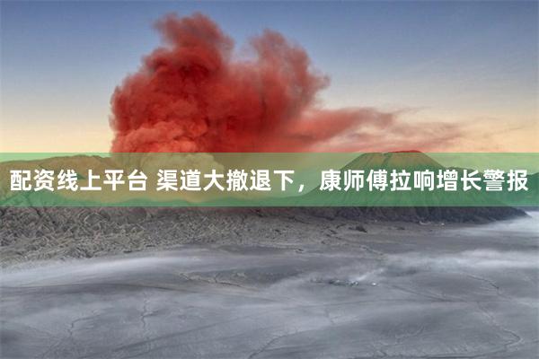 配资线上平台 渠道大撤退下，康师傅拉响增长警报