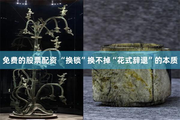 免费的股票配资 “换锁”换不掉“花式辞退”的本质